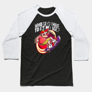 Who Says I Have To Act My Age? Baseball T-Shirt